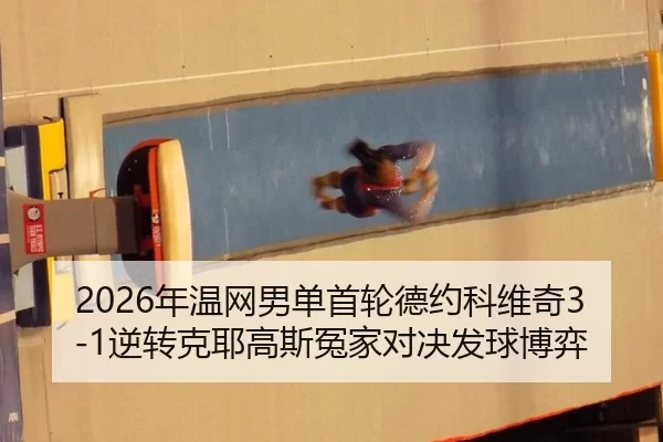 2026年温网男单首轮德约科维奇3-1逆转克耶高斯冤家对决发球博弈